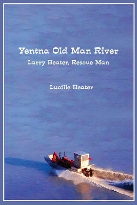 Yentna Old Man River: Larry Heater, Rescue Man by Heater, Lucille