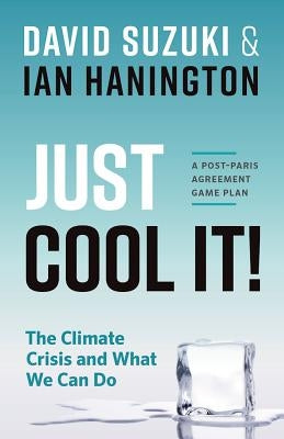 Just Cool It!: The Climate Crisis and What We Can Do - A Post-Paris Agreement Game Plan by Suzuki, David