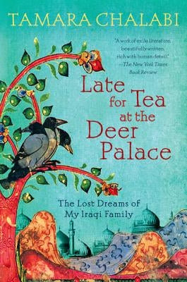 Late for Tea at the Deer Palace: The Lost Dreams of My Iraqi Family by Chalabi, Tamara