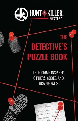 Hunt a Killer: The Detective's Puzzle Book: True-Crime Inspired Ciphers, Codes, and Brain Games by Hunt a. Killer