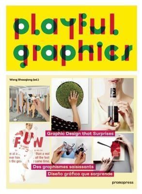 Playful Graphics: Graphic Design That Surprises by Shaoqiang, Wang