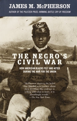 The Negro's Civil War: How American Blacks Felt and Acted During the War for the Union by McPherson, James M.