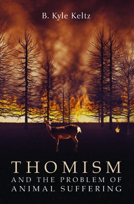 Thomism and the Problem of Animal Suffering by Keltz, B. Kyle
