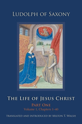 The Life of Jesus Christ: Part One, Volume 1, Chapters 1-40 by Ludolph of Saxony