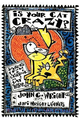 Is Your Cat Crazy Solutions from the Casebook of a Cat Therapist: Solutions from the Casebook of a Cat Therapist by Wright, John C.