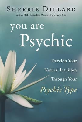 You Are Psychic: Develop Your Natural Intuition Through Your Psychic Type by Dillard, Sherrie