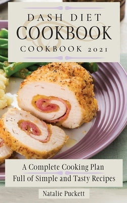 Dash Diet Cookbook 2021: A Complete Cooking Plan Full of Simple and Tasty Recipes by Puckett, Natalie