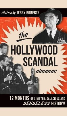 The Hollywood Scandal Almanac: 12 Months of Sinister, Salacious and Senseless History! by Roberts, Jerry