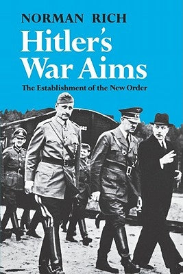 Hitler's War Aims: The Establishment of the New Order by Rich, Norman