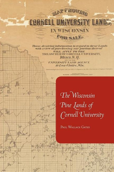The Wisconsin Pine Lands of Cornell University: A Study in Land Policy and Absentee Ownership by Gates, Paul Wallace