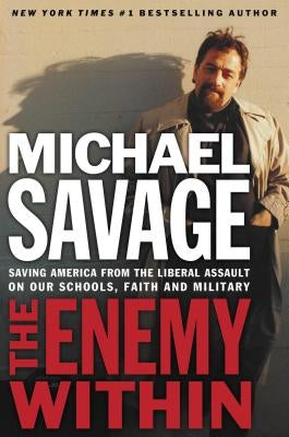 The Enemy Within: Saving America from the Liberal Assault on Our Churches, Schools, and Military by Savage, Michael