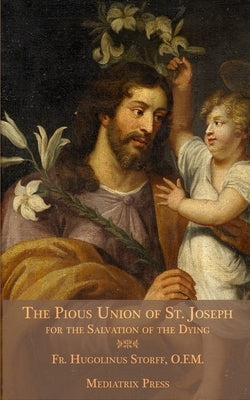 The Pious Union of St. Joseph: For the Salvation of the Dying by Storff, Hugolinus
