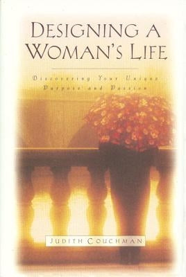 Designing a Woman's Life: Discovering Your Unique Purpose and Passion by Couchman, Judith