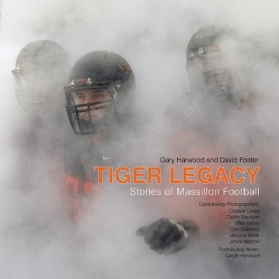 Tiger Legacy: Stories of Massillon Football by Harwood, Gary