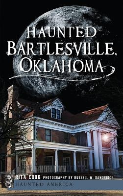 Haunted Bartlesville, Oklahoma by Cook, Rita
