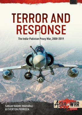 Terror and Response: The India-Pakistan Proxy War, 2008-2019 by Badri-Maharaj, Sanjay
