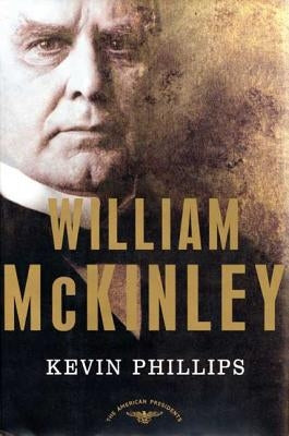 William McKinley: The American Presidents Series: The 25th President, 1897-1901 by Phillips, Kevin