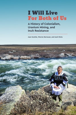 I Will Live for Both of Us: A History of Colonialism, Uranium Mining, and Inuit Resistance by Scottie, Joan