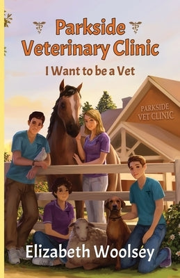 Parkside Veterinary Clinic I want to be a Vet by Woolsey, Elizabeth