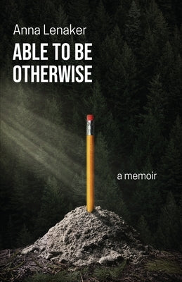 Able to Be Otherwise: A Memoir by Lenaker, Anna