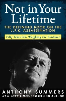 Not in Your Lifetime: The Defining Book on the J.F.K. Assassination by Summers, Anthony