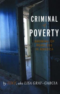 Criminal of Poverty: Growing Up Homeless in America by Gray-Garcia, Tiny Aka Lisa