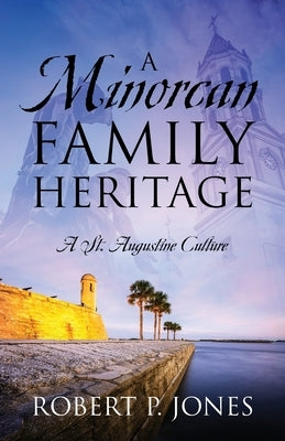 A Minorcan Family Heritage: A St. Augustine Culture by Jones, Robert P.