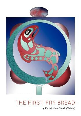 The First Fry Bread: A Gitxsan Story by Smith, M. Jane