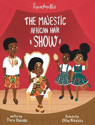 Princess Nana Afia: The Majestic African Hair Show by Owusu, Dora