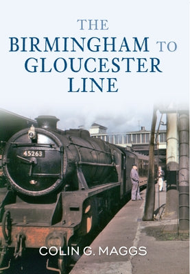 The Birmingham to Gloucester Line by Maggs, Colin