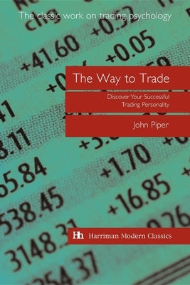 The Way to Trade: Discover Your Successful Trading Personality by Piper, John