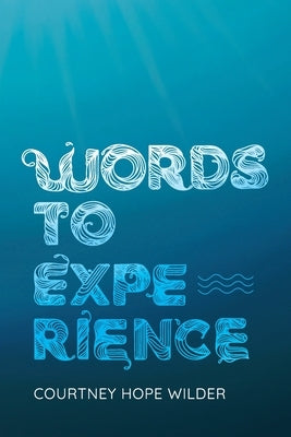 Words to Experience by Wilder, Courtney Hope