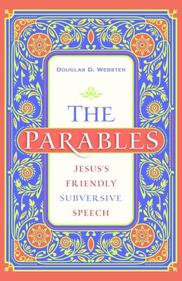 The Parables: Jesus's Friendly Subversive Speech by Webster, Douglas D.