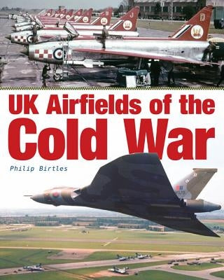 UK Airfields of the Cold War by Birtles, Philip