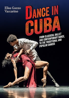 Dance in Cuba: From Classical Ballet and Contemporary Dance to the Traditional and Popular Dances by Vaccarino, Elisa Guzzo