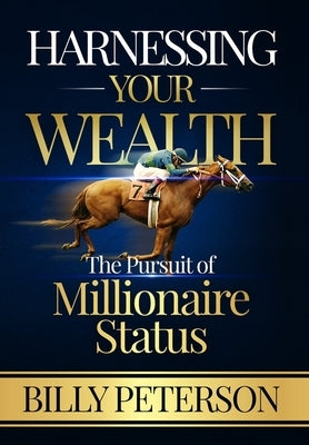 Harnessing Your Wealth: The Pursuit of Millionaire Status by Peterson, Billy