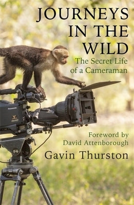 Journeys in the Wild: The Secret Life of a Cameraman by Thurston, Gavin