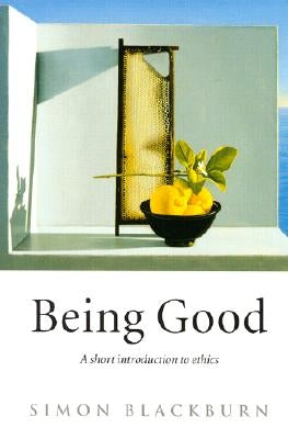 Being Good: A Short Introduction to Ethics by Blackburn, Simon