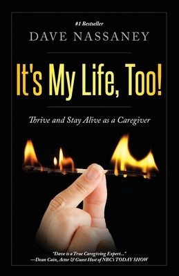 It's My Life Too!: Thrive and Stay Alive as a Caregiver by Nassaney, Dave