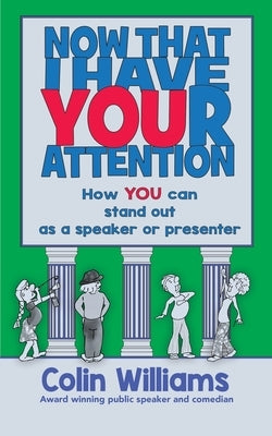 Now that I have your attention: How you can stand out as a speaker or presenter by Williams, Colin M.