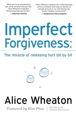 Imperfect Forgiveness: The Miracle of Releasing Hurt Bit by Bit by Wheaton, Alice