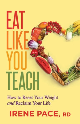 Eat Like You Teach: How to Reset Your Weight and Reclaim Your Life by Pace, Irene