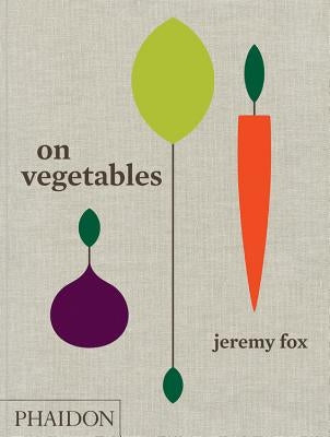 On Vegetables: Modern Recipes for the Home Kitchen by Fox, Jeremy