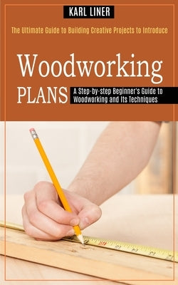 Woodworking for Beginners: A Step-by-step Beginner's Guide to Woodworking and Its Techniques (The Ultimate Guide to Building Creative Projects to by Lomanto, Matthew