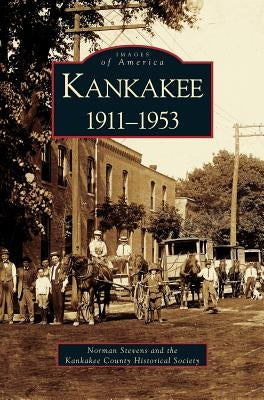 Kankakee: 1911-1953 by Stevens, Norman
