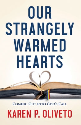 Our Strangely Warmed Hearts: Coming Out Into Gods Call by Oliveto, Karen P.