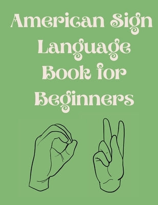 American Sign Language Book For Beginners.Educational Book, Suitable for Children, Teens and Adults.Contains the Alphabet, Numbers and a few Colors. by Publishing, Cristie