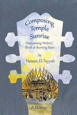 Composing Temple Sunrise: Overcoming Writer's Block at Burning Man by El-Tayyab, Hassan