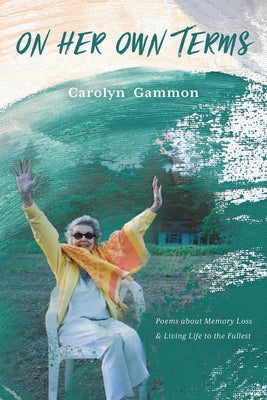 On Her Own Terms: Poems about Memory Loss and Living Life to the Fullest by Gammon, Carolyn