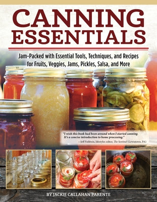 Canning Essentials: Jam-Packed with Essential Tools, Techniques, and Recipes for Fruits, Veggies, Jams, Pickles, Salsa, and More by Parente, Jackie Callahan